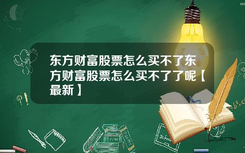 东方财富股票怎么买不了东方财富股票怎么买不了了呢【最新】