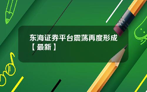 东海证券平台震荡再度形成【最新】