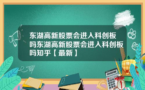 东湖高新股票会进入科创板吗东湖高新股票会进入科创板吗知乎【最新】
