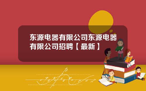 东源电器有限公司东源电器有限公司招聘【最新】