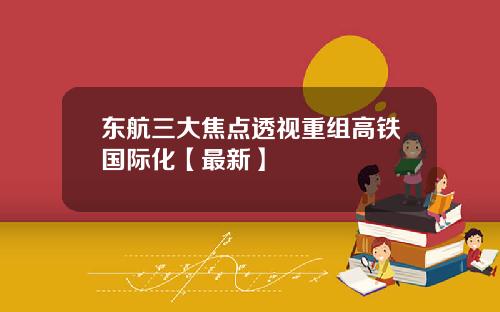 东航三大焦点透视重组高铁国际化【最新】