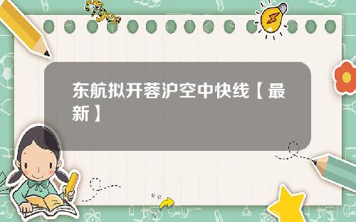 东航拟开蓉沪空中快线【最新】