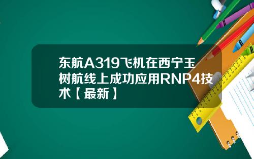 东航A319飞机在西宁玉树航线上成功应用RNP4技术【最新】