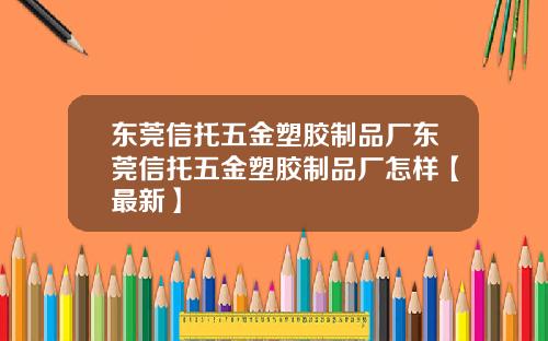 东莞信托五金塑胶制品厂东莞信托五金塑胶制品厂怎样【最新】