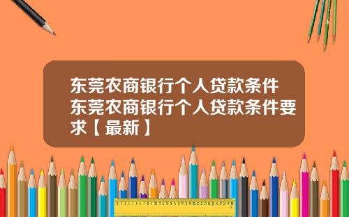 东莞农商银行个人贷款条件东莞农商银行个人贷款条件要求【最新】