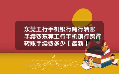 东莞工行手机银行跨行转账手续费东莞工行手机银行跨行转账手续费多少【最新】