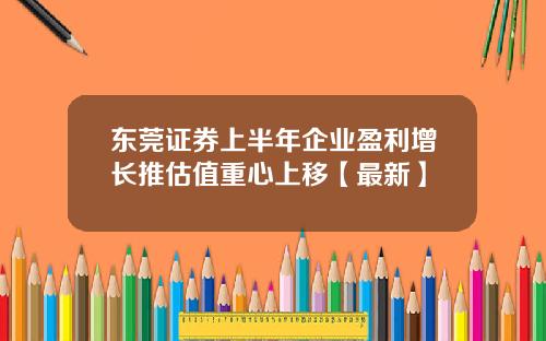 东莞证券上半年企业盈利增长推估值重心上移【最新】