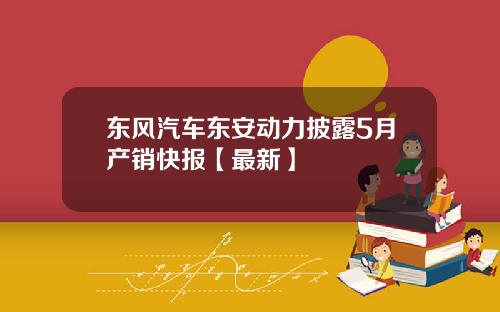 东风汽车东安动力披露5月产销快报【最新】