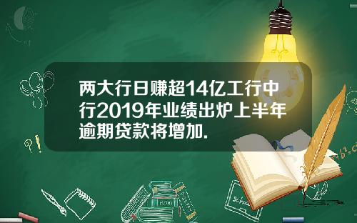 两大行日赚超14亿工行中行2019年业绩出炉上半年逾期贷款将增加.