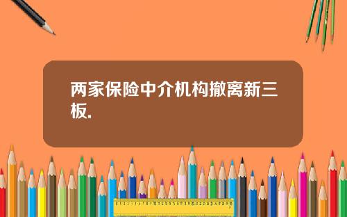两家保险中介机构撤离新三板.