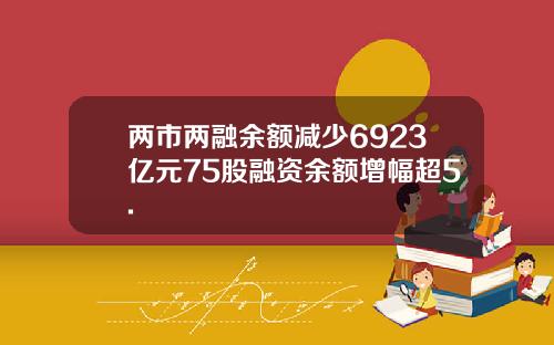 两市两融余额减少6923亿元75股融资余额增幅超5.