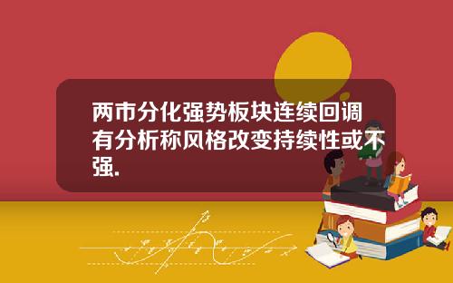 两市分化强势板块连续回调有分析称风格改变持续性或不强.