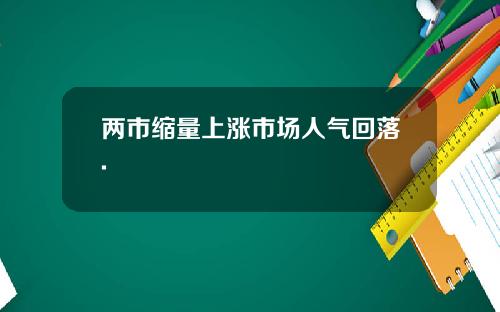 两市缩量上涨市场人气回落.