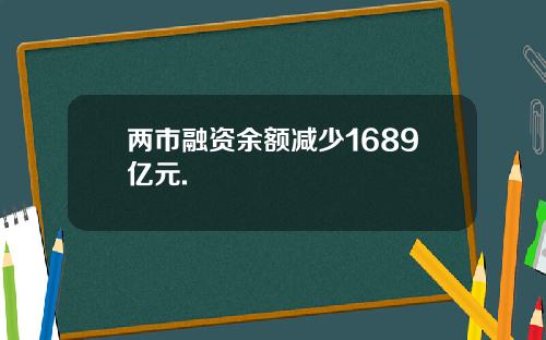 两市融资余额减少1689亿元.
