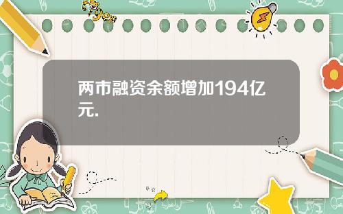 两市融资余额增加194亿元.