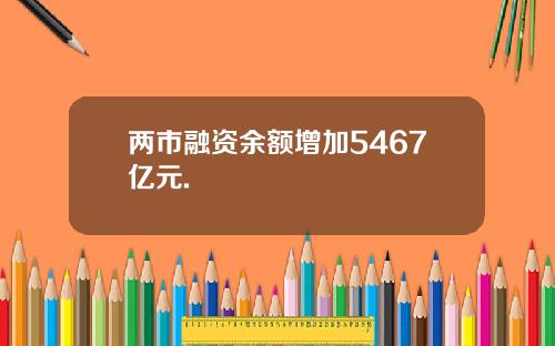 两市融资余额增加5467亿元.