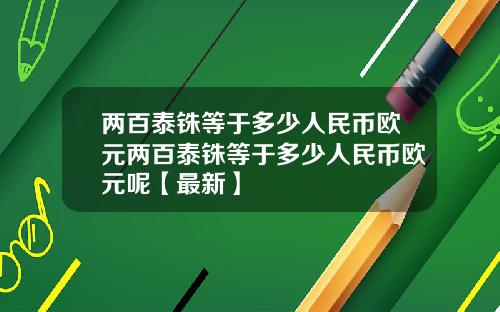 两百泰铢等于多少人民币欧元两百泰铢等于多少人民币欧元呢【最新】