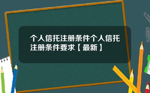 个人信托注册条件个人信托注册条件要求【最新】