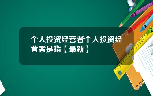 个人投资经营者个人投资经营者是指【最新】