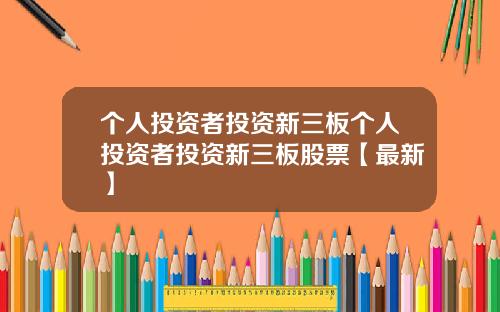 个人投资者投资新三板个人投资者投资新三板股票【最新】