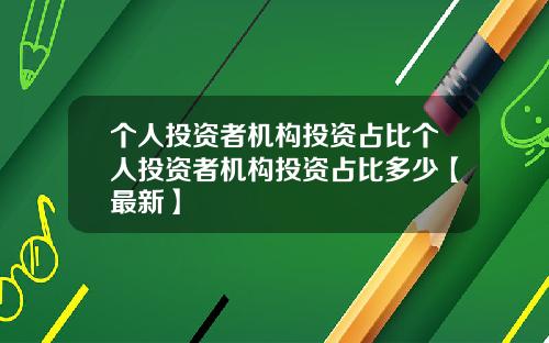 个人投资者机构投资占比个人投资者机构投资占比多少【最新】