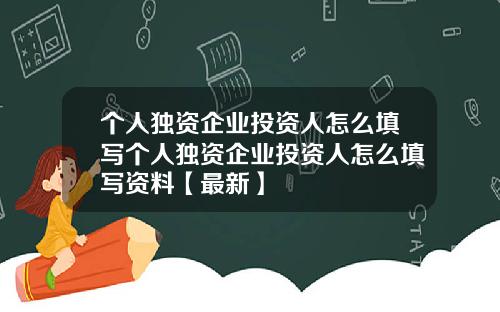 个人独资企业投资人怎么填写个人独资企业投资人怎么填写资料【最新】