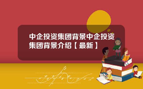 中企投资集团背景中企投资集团背景介绍【最新】