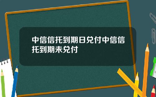 中信信托到期日兑付中信信托到期未兑付