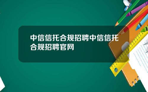 中信信托合规招聘中信信托合规招聘官网