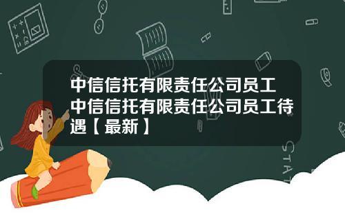 中信信托有限责任公司员工中信信托有限责任公司员工待遇【最新】