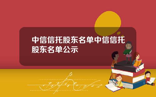 中信信托股东名单中信信托股东名单公示