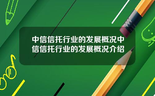 中信信托行业的发展概况中信信托行业的发展概况介绍