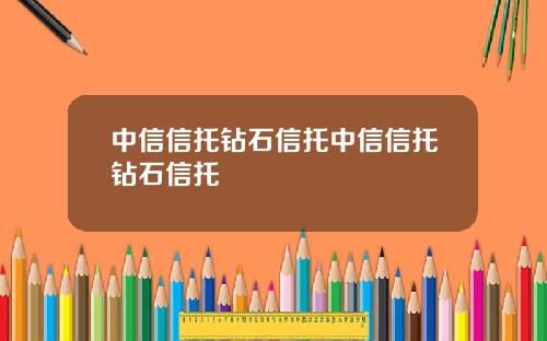 中信信托钻石信托中信信托钻石信托