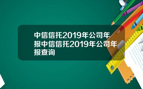 中信信托2019年公司年报中信信托2019年公司年报查询