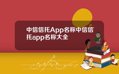 中信信托App名称中信信托app名称大全