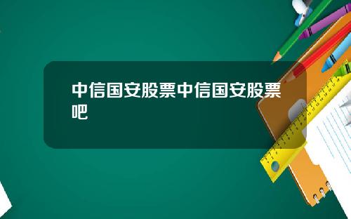 中信国安股票中信国安股票吧