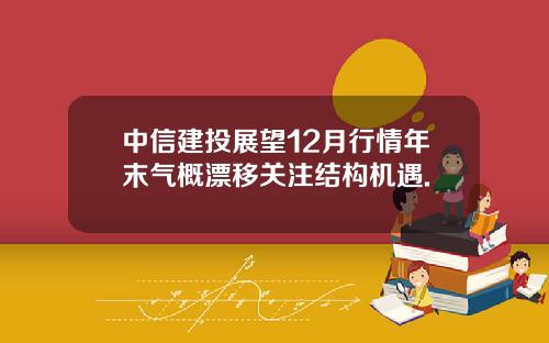 中信建投展望12月行情年末气概漂移关注结构机遇.