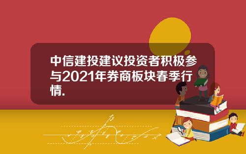 中信建投建议投资者积极参与2021年券商板块春季行情.