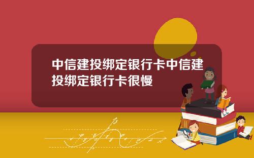 中信建投绑定银行卡中信建投绑定银行卡很慢