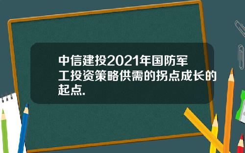 中信建投2021年国防军工投资策略供需的拐点成长的起点.