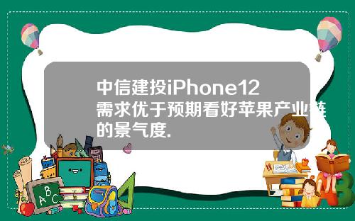 中信建投iPhone12需求优于预期看好苹果产业链的景气度.