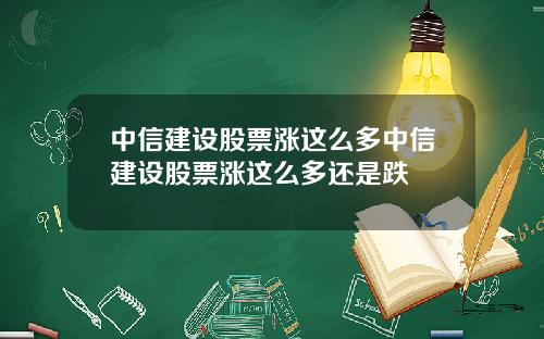中信建设股票涨这么多中信建设股票涨这么多还是跌