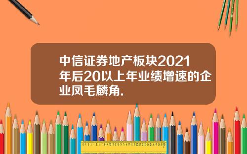 中信证券地产板块2021年后20以上年业绩增速的企业凤毛麟角.