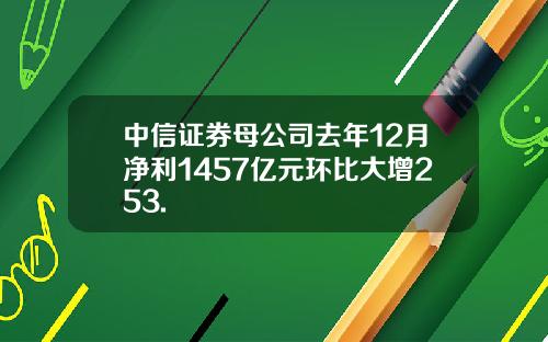 中信证券母公司去年12月净利1457亿元环比大增253.