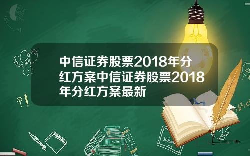中信证券股票2018年分红方案中信证券股票2018年分红方案最新