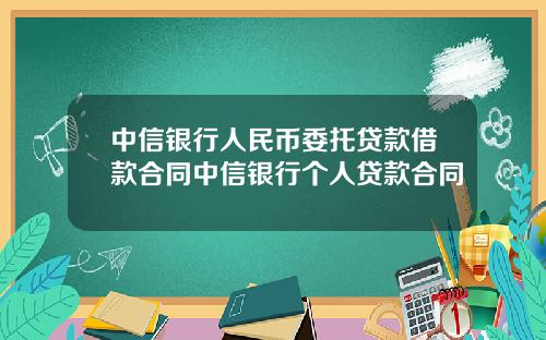中信银行人民币委托贷款借款合同中信银行个人贷款合同