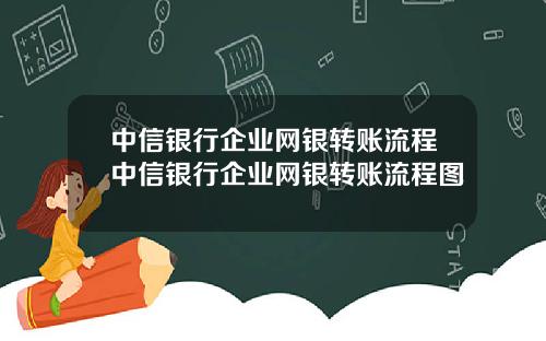 中信银行企业网银转账流程中信银行企业网银转账流程图