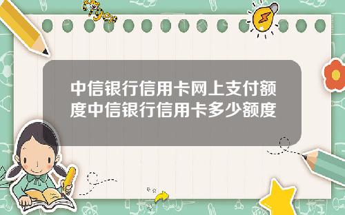 中信银行信用卡网上支付额度中信银行信用卡多少额度