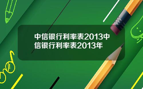 中信银行利率表2013中信银行利率表2013年