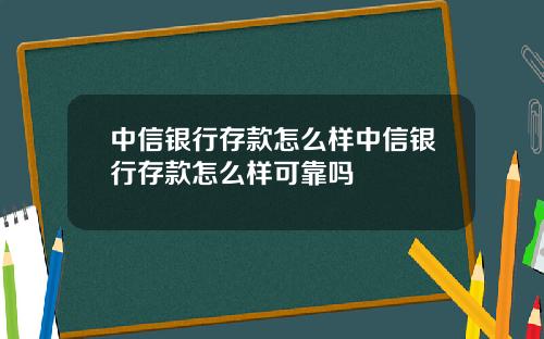 中信银行存款怎么样中信银行存款怎么样可靠吗